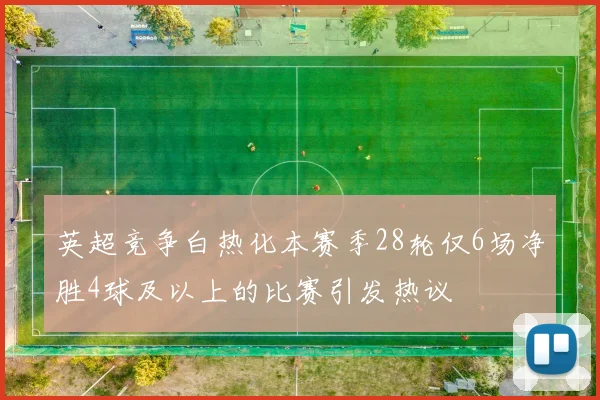 英超竞争白热化本赛季28轮仅6场净胜4球及以上的比赛引发热议